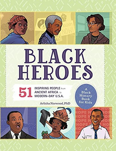 Black Heroes: A Black History Book for Kids: 51 Inspiring People from Ancient Africa to Modern-Day U, de Norwood PhD, Arlisha. Editorial Rockridge Press, tapa pasta dura en inglés, 2021
