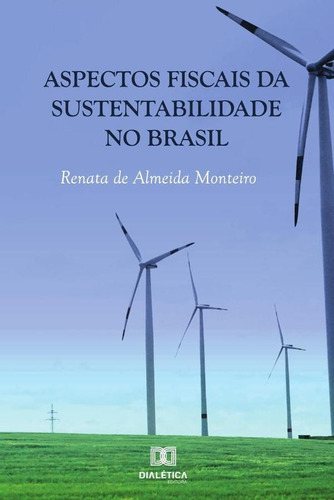 Aspectos Fiscais Da Sustentabilidade No Brasil, De Renata De Almeida Monteiro. Editorial Dialética, Tapa Blanda En Portugués, 2019