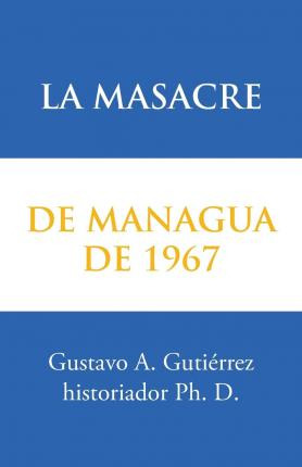 Libro La Masacre De Managua De 1967 - Gustavo A Gutierrez