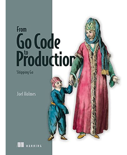 From Go Code To Production: Shipping Go (en Inglés) / Holmes