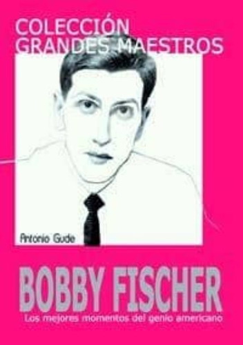 Bobby Fischer, Grandes Maestros, De Gude, Antonio. Editorial La Casa Del Ajedrez, Tapa Blanda, Edición 1 En Español