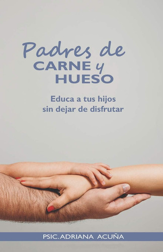 Libro: Padres De Carne Y Hueso: Educa A Tus Hijos Sin Dejar 