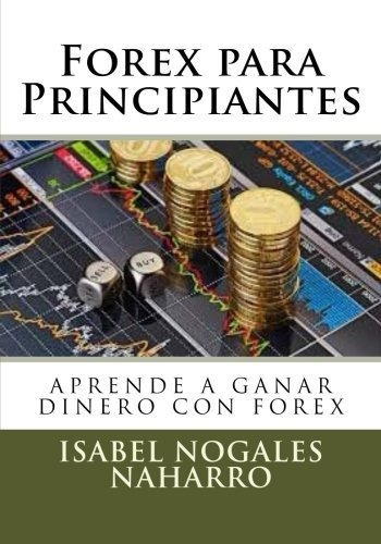 Forex Para Principiantes, De Isabel Nogales Naharro. Editorial Createspace Independent Publishing Platform, Tapa Blanda En Español, 2017