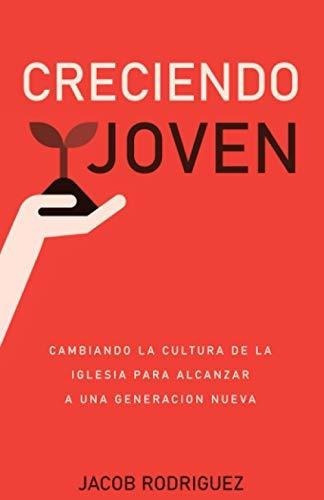 Creciendo Joven Cambiando La Cultura De La Iglesia., de Rodriguez, Ja. Editorial Independently Published en español