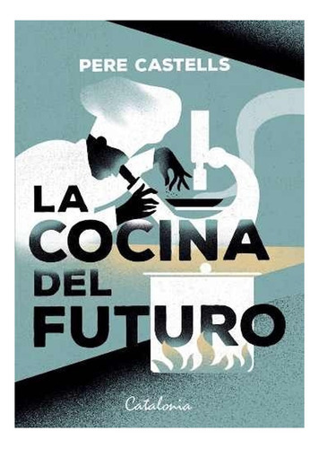 Libro La Cocina Del Futuro: Libro La Cocina Del Futuro, De Pere Castells. Editorial Catalonia, Tapa Blanda En Castellano