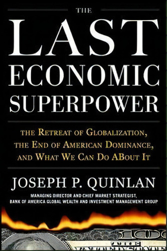 The Last Economic Superpower: The Retreat Of Globalization, The End Of American Dominance, And Wh..., De Joseph Quinlan. Editorial Mcgraw-hill Education - Europe, Tapa Dura En Inglés