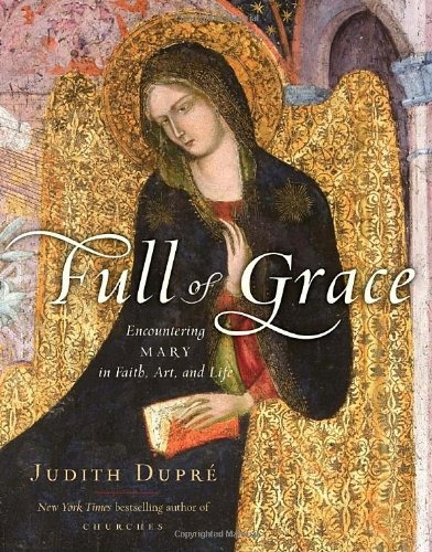 Full Of Grace Encountering Mary In Faith, Art, And Life