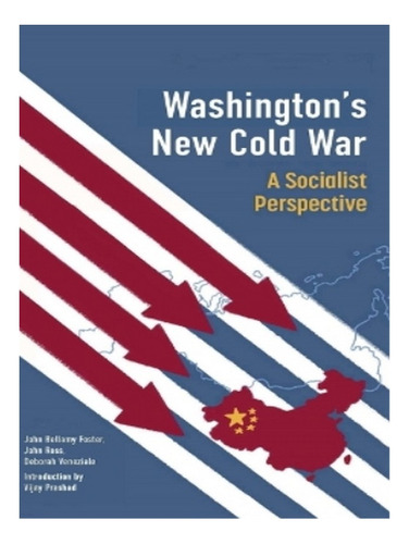 Washington's New Cold War - Vijay Prashad, John Ross, . Eb02