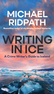 Libro Writing In Ice : A Crime Writer's Guide To Iceland