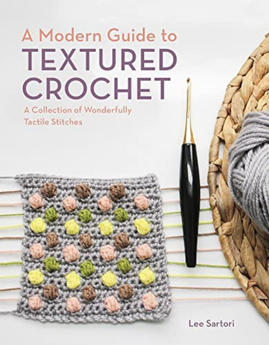 A Modern Guide To Textured Crochet: A Collection Of Wonderfu