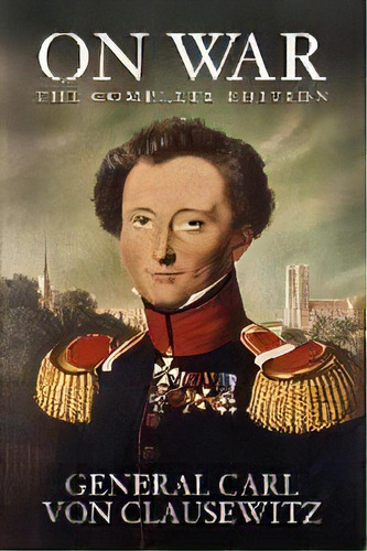 On War : The Complete Edition, De General Carl Von Clausewitz. Editorial Brownstone Books, Tapa Blanda En Inglés