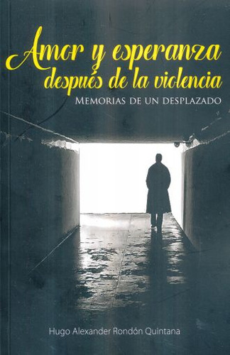 Amor Y Esperanza Despues De La Violencia. Memorias De Un Desplazado, De Rondon Quintana, Hugo Alexander. Editorial Ecoe Ediciones, Tapa Blanda, Edición 1.0 En Español, 2016