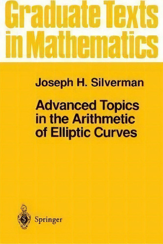 Advanced Topics In The Arithmetic Of Elliptic Curves, De Joseph H. Silverman. Editorial Springer-verlag New York Inc. En Inglés