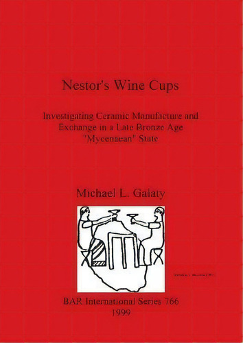 Nestor's Wine Cups : Investigating Ceramic Manufacture And Exchange In A Late Bronze Age  Mycenae..., De Michael L Galaty. Editorial Bar Publishing, Tapa Blanda En Inglés