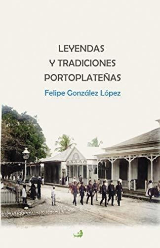 Leyendas Y Tradiciones Portoplateñas (spanish Edition)