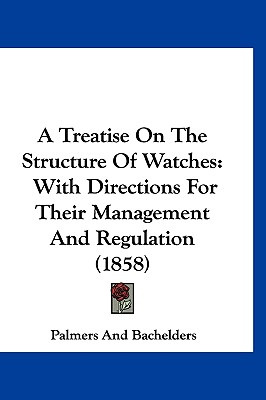 Libro A Treatise On The Structure Of Watches: With Direct...
