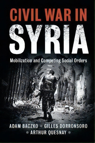 Problems Of International Politics: Civil War In Syria: Mobilization And Competing Social Orders, De Adam Baczko. Editorial Cambridge University Press, Tapa Dura En Inglés