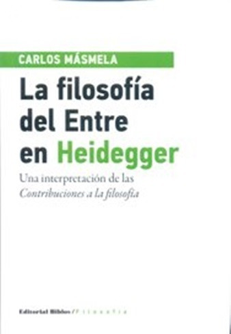 La Filosofía Del Entre En Heidegger - Carlos Másmela