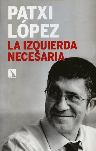 La Izquierda Necesaria, De López, Patxi. Editorial Los Libros De La Catarata, Tapa Blanda, Edición 1 En Español, 2017