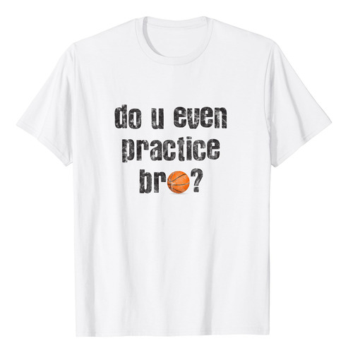 Do You Incluso Práctica Bro? Funny Baloncesto Playera Rega.