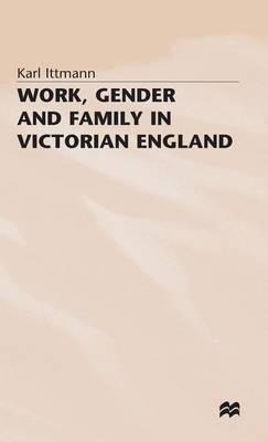 Work, Gender And Family In Victorian England - Karl Ittmann