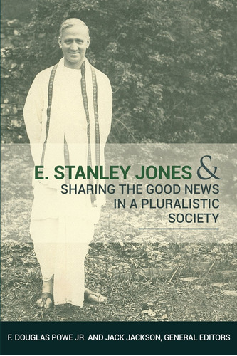 E. Stanley Jones And Sharing The Good News In A Pluralistic