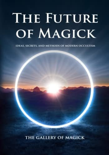 Book The Future Of Magick: Ideas, Secrets, And Methods Of Mo