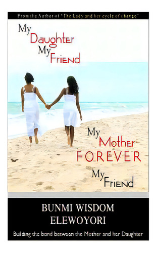 My Daughter, My Friend: My Mother, Forever My Friend, De Elewoyori, Bunmi Wisdom. Editorial Createspace, Tapa Blanda En Inglés