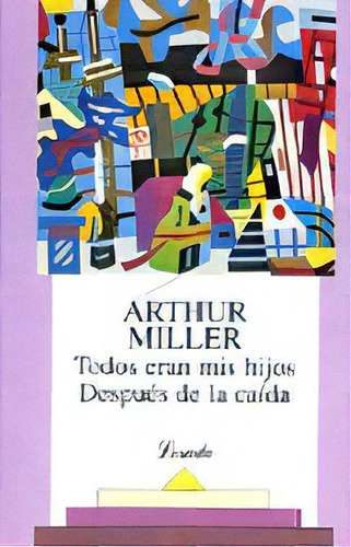 Todos Eran Mis Hijos - Despues De La Caida, De Arthur Miller. Editorial Losada, Tapa Blanda, Edición 1 En Español