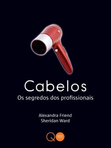 Cabelos : Os segredos dos profissionais, de Quarto Publishing. Editora Brasil Franchising Participações Ltda, capa dura em português, 2014