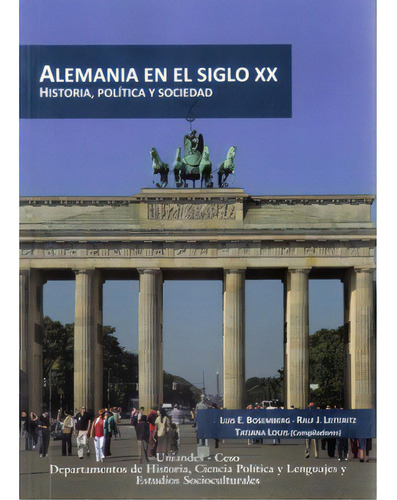 Alemania En El Siglo Xx: Historia, Política Y Sociedad, De Varios Autores. Serie 9586954600, Vol. 1. Editorial U. De Los Andes, Tapa Blanda, Edición 2009 En Español, 2009