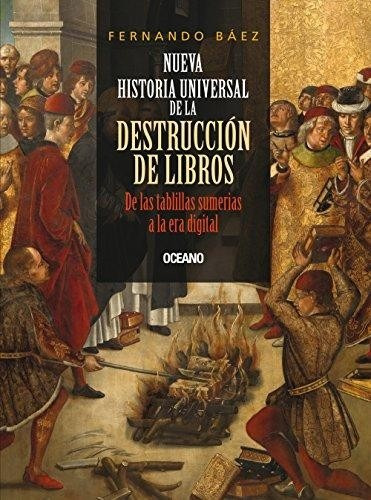 Nueva Historia Universal De La Destrucción De Libros - Baéz