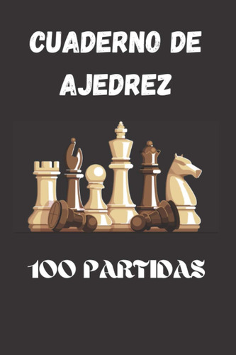 Libro: Cuaderno De Ajedrez : 100 Partidas: Anote Sus Movimie