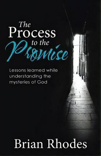 The Process To The Promise : Lessons Learned While Understanding The Mysteries Of God, De Brian Rhodes. Editorial Westbow Press, Tapa Blanda En Inglés