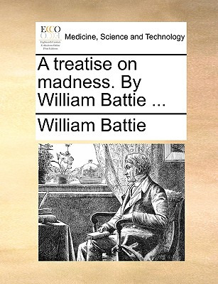 Libro A Treatise On Madness. By William Battie ... - Batt...