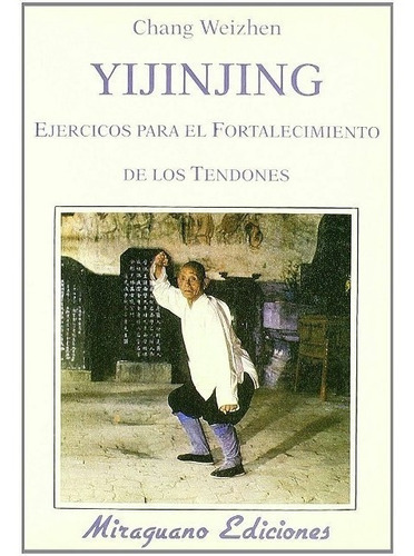 Yijinjing . Ejercicios Para El Fortalecimiento De Los Tendones, De Weizhen Chang. Editorial Miraguano, Tapa Blanda En Español, 1900