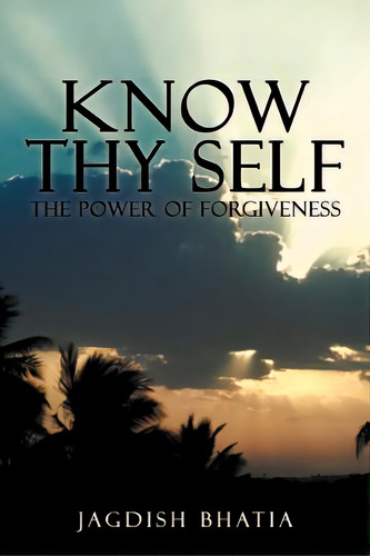 Know Thy Self: The Power Of Forgiveness, De Bhatia, Jagdish. Editorial Authorhouse, Tapa Blanda En Inglés