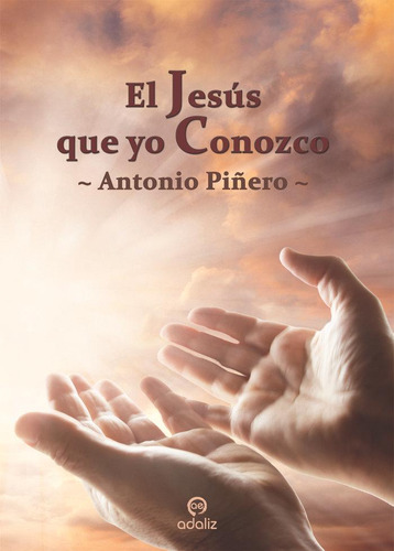 Libro: El Jesús Que Yo Conozco. Piñero, Antonio. Adaliz Edic