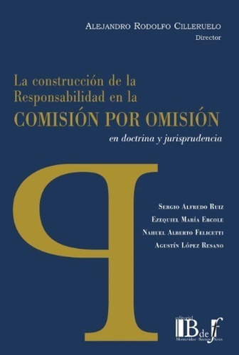 La Construccion De La Responsabilidad En La Comision Por Omision En Doctrina Y Jurisprudencia, De Alejandro R. Cilleruelo., Vol. 1. Editorial B De F, Tapa Blanda En Español, 2023