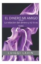 Comprar Libro: El Dinero Mi Amigo: La Relación Del Dinero Y Tú, Lo