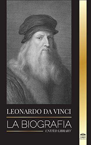Leonardo Da Vinci: La Biografia - La Vida Genial De Un Maest