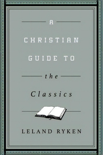 A Christian Guide To The Classics, De Leland Ryken. Editorial Crossway Books, Tapa Blanda En Inglés
