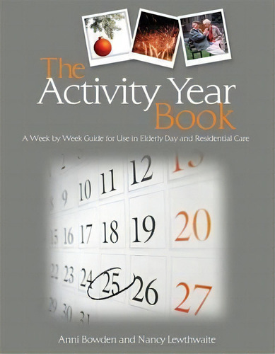 The Activity Year Book : A Week By Week Guide For Use In Elderly Day And Residential Care, De Anni Bowden. Editorial Jessica Kingsley Publishers, Tapa Blanda En Inglés