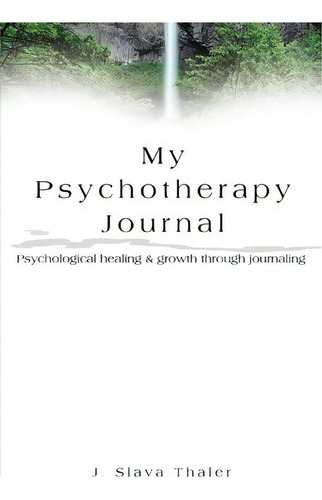 My Psychotherapy Journal, De J Slava Thaler. Editorial Iuniverse, Tapa Blanda En Inglés