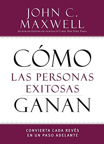 Como Las Personas Exitosas Ganan: Convierta Cada Reves En Un