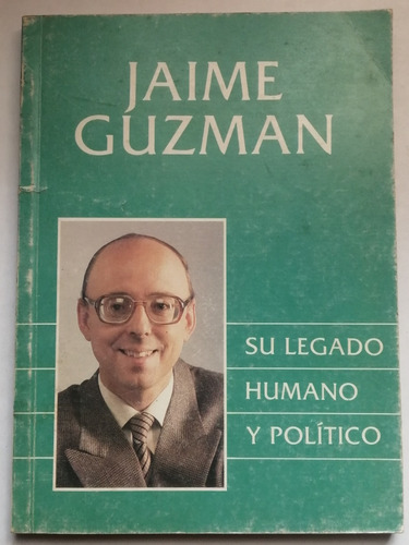 Jaime Guzmán/ Su Legado Humano Y Político/ Biografía