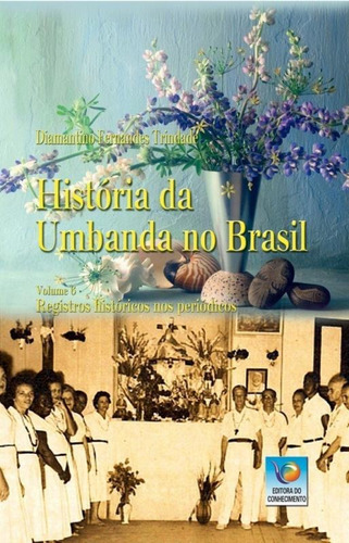 História Da Umbanda No Brasil. Vol. 6: Registros Histórico, De Trindade, Diamantino Fernandes. Editora Do Conhecimento, Capa Mole Em Português