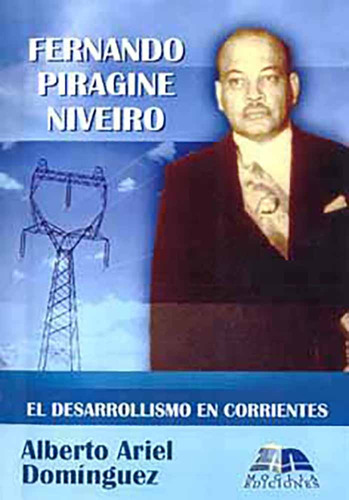 Fernando Piragine Niveiro : El Desarrollismo En Corrientes.