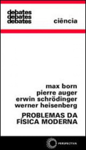 Problemas Da Física Moderna, De Born, Max / Heisenberg, Werner / Auger, Pierre / Erwin Schrödinger. Editora Perspectiva, Capa Mole, Edição 3ª Edição - 2011 Em Português