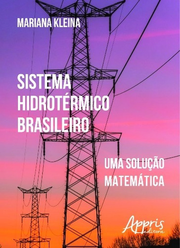 Sistema hidrotérmico brasileiro: uma solução matemática, de Kleina, Mariana. Editorial Appris Editora e Livraria Eireli - ME, capa mole em português, 2016